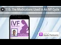115 The Medications Used In An IVF Cycle