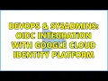 DevOps SysAdmins OIDC integration with google cloud identity platform
