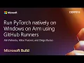 Run PyTorch natively on Windows on Arm using GitHub Runners ODFP974