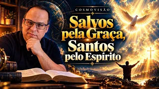 COSMOVISÃO: Salvos pela Graça e Santificados pelo Espírito — Estudo Bíblico de Felipe Seabra