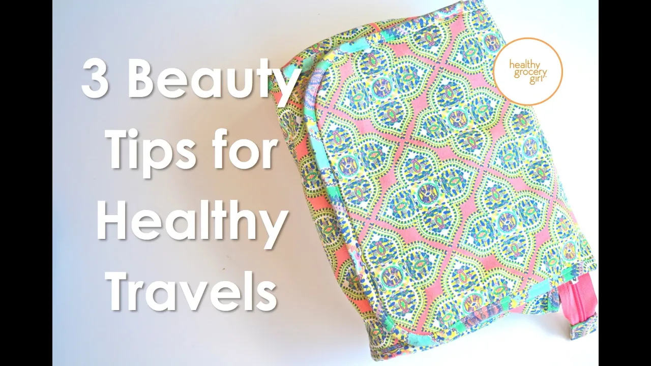 Beauty Tips for Healthy Travels   Healthy Grocery Girl Show