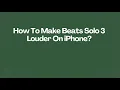 How To Make Beats Solo 3 Louder On iPhone