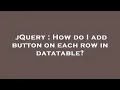 jQuery How do I add button on each row in datatable