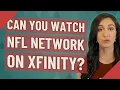 Can you watch NFL Network on Xfinity