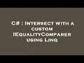C Intersect with a custom IEqualityComparer using Linq