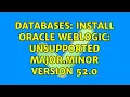 Databases Install Oracle Weblogic Unsupported major minor version 52 0
