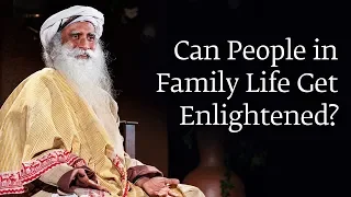 can people in family life get enlightened sadhguru