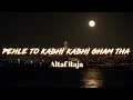 Pehle To Kabhi Kabhi Gham Tha | Altaf Raja 