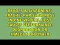 Apache-PHP slow page in one virtual host causes performance degradation or timeout on other