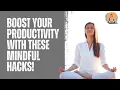 Boost Your Productivity with These 10 Mindful Hacks