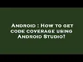 Android How to get code coverage using Android Studio