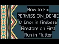 How to Fix PERMISSION - DENIED Error in Firebase Firestore on First Run in Flutter
