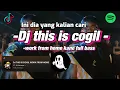 DJ THIS IS COGIL WORK FROM HOME KANE FULL BASS viral di tiktok
