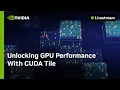 Unlocking GPU Performance with CUDA Tile
