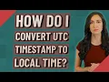 How do I convert UTC timestamp to local time