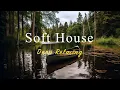 Lagu Soft House 2023 🌱🚣‍♀️ Deep Relaxing Mix【House / Chill Mix / Instrumental】