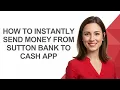 How To Instantly Send Money From Sutton Bank To Cash App - AshleyHowTo