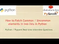 Python Interview Questions common or uncommon elements in two Lists