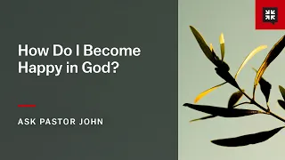 How Do I Become Happy in God?