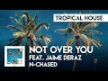Download Lagu Tropical House | N-Chased feat. Jaime Deraz - Not Over You
