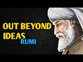 OUT BEYOND IDEAS of Wrongdoing and Rightdoing by RUMI Rumi Out Beyond There is a Field