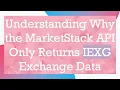 Understanding Why the MarketStack API Only Returns IEXG Exchange Data