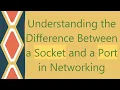 Understanding the Difference Between a Socket and a Port in Networking