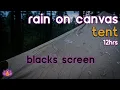 Black Screen Sleeping in Canvas Tent Rain on Canvas Tent - No Thunder Sleep Rain Sounds