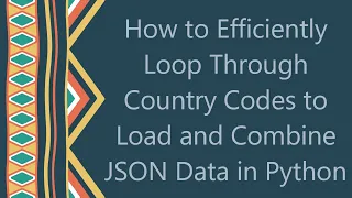 How to Efficiently Loop Through Country Codes to Load and Combine JSON Data in Python