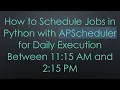 How to Schedule Jobs in Python with APScheduler for Daily Execution Between 11 15 AM and 2 15 PM