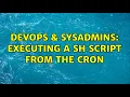 DevOps SysAdmins executing a sh script from the cron 2 Solutions