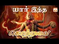 Lagu யார் இந்த மன்னர்களின் கடவுள் ? தமிழர்களின் வீர தெய்வம் கொற்றவையின் மறைந்த வரலாறு | Kotravai History