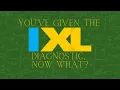 You ve Given the IXL Diagnostic Now What