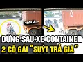 Download Lagu Dừng xe sau đuôi CONTAINER, 2 cô gái suýt TRẢ GIÁ ĐẮT với khoảnh khắc thót tim | Tin Nhanh Official