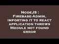 NodeJS Firebase-Admin importing it to react application throws Module not found error