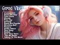 Download Lagu Good Vibes 🍀Positive songs to start your day - Songs to boost your mood