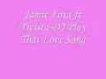 Jamie Foxx ft Twista-DJ Play That Love Song