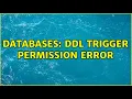 Databases DDL trigger permission Error 2 Solutions