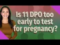 Is 11 DPO too early to test for pregnancy