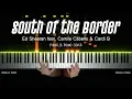 Ed Sheeran - SOUTH OF THE BORDER (feat. Camila Cabello \u0026 Cardi B) | PIANO COVER by Pianella Piano