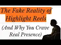 The Fake Reality of Highlight Reels And Why You Crave Real Presence