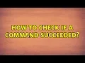 Ubuntu How to check if a command succeeded