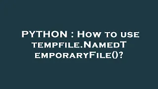 PYTHON How to use tempfile NamedTemporaryFile