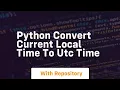 Python convert current local time to utc time