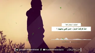 منذ فارقت الديار حس   قلبي بإنهيار     المنشد عبد الله الجار لله دندنها