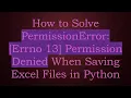How to Solve PermissionError Errno 13 Permission Denied When Saving Excel Files in Python
