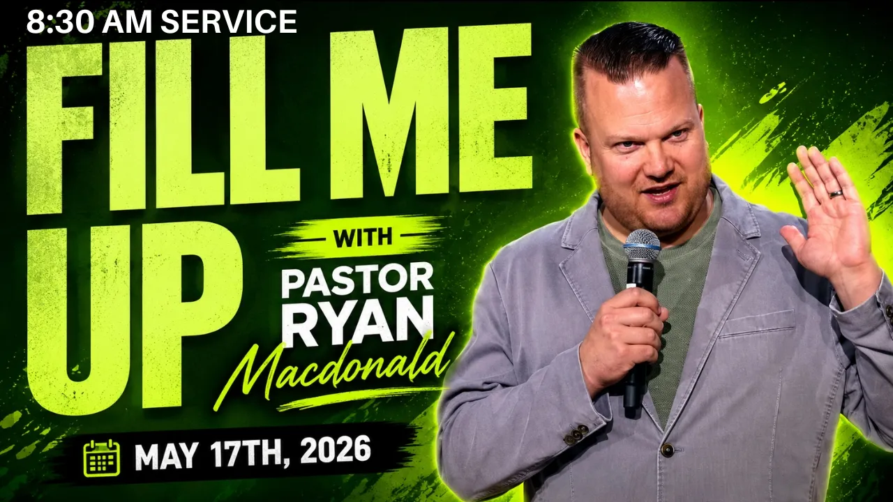 Fill Me Up // Pastor Ryan Macdonald // May 17, 2026 // 8:30