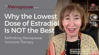 The Lowest Dose Of Estradiol Is NOT Best Rethinking Menopause Hormone Therapy Felice Gersh MD 