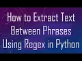 How to Extract Text Between Phrases Using Regex in Python