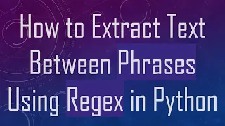 How to Extract Text Between Phrases Using Regex in Python